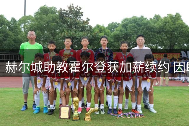 赫尔城助教霍尔登获加薪续约 因助球队升级并击败曼联